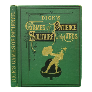 "Dick's Games of Patience; Or Solitaire With Cards" 1912 Dick, William B.