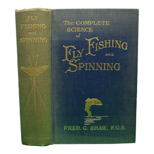 "The Complete Science of Fly Fishing and Spinning" 1915 Shaw, Fred G.