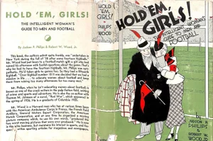 "Hold 'Em, Girls!: The Intelligent Woman's Guide to Men and Football" 1936 Phillips, Judson P. & Wood, Robert W. Jr.