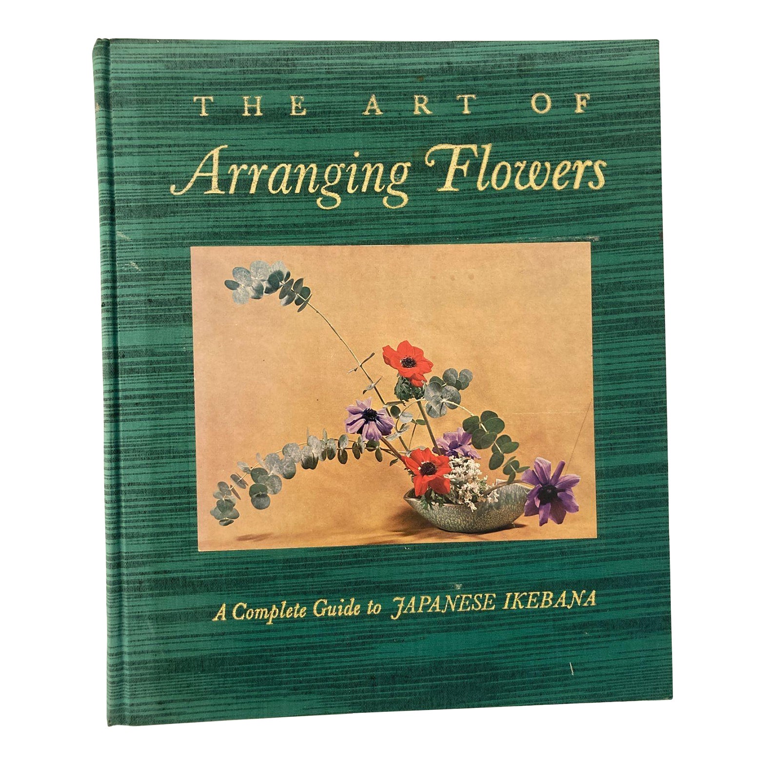 The Art of Arranging Flowers A Complete Guide to Japanese Ikebana by