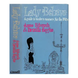 "Lady Behave: A Guide to Modern Manners for the 1970s" 1969 Edwards, Anne & Beyfus, Drusilla