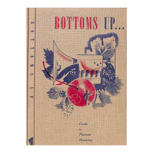 "Bottoms Up... Guide to Pleasant Drinking" 1949