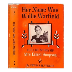 "Her Name Was Wallis Warfield: The Life Story of Mrs. Ernest Simpson" 1936 Wilson, Edwina H.