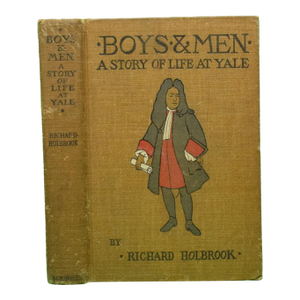"Boys & Men: A Story of Life at Yale" 1900 Holbrook, Richard