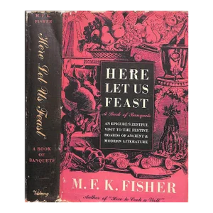 "Here Let Us Feast: A Book of Banquets" 1946 Fisher, m.f.k.