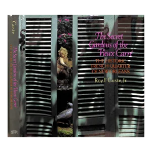 "The Secret Gardens of the Vieux Carre: The Historic French Quarter of New Orleans" 1993 Guste, Roy F. Jr.