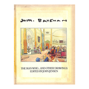 "h.m. Bateman the Man Who... And Other Drawings" 1975 Jensen, John [Edited By]