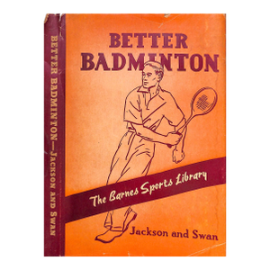 "Better Badminton" 1939 Jackson, Carl H. And Swan, Lester A.
