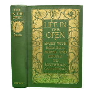 "Life in the Open: Sport With Rod, Gun, Horse and Hound in Southern California" 1906 Holder, Charles Frederick