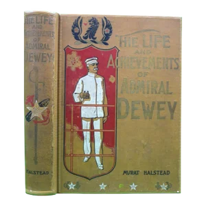 "The Life and Achievements of Admiral Dewey: From Montpelier to Manila" 1899 Halstead, Murat