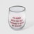 Early 21st Century Humorous Funny Snarky Phrase Stemless Wine Glass For Sale - Image 5 of 7