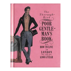 "The Thorough-Bred; Poor Gentle-Man's Book Or, How to Live in London on £100 a Year" 1998
