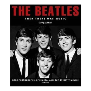 The Beatles, Then There Was Music, by Tim Hill, Rare Photo's Ephemera, and Timeline