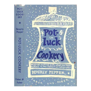 "Pot-Luck Cookery: Original Cooking With What You Have on Hand, in the Cupboard or Refrigerator" 1957 Pepper, Beverly
