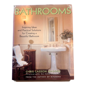 "Bathrooms: Inspiring Ideas and Practical Solutions for Creating a Beautiful Bathroom" by Crhis Casson Madden
