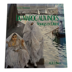 Du Maroc Aux Indes Voyages en Orient Aux XVIIIe Et XIXe Siècles Lynne Thornton