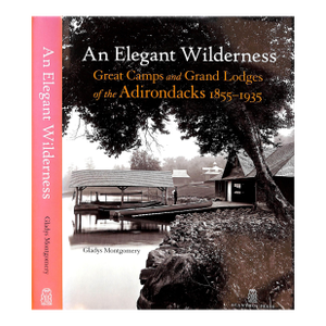 "An Elegant Wilderness: Great Camps and Grand Lodges of the Adirondacks 1855-1935" 2011 Montgomery, Gladys