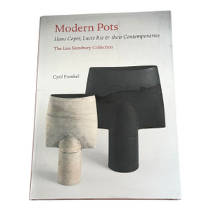 Modern Pots by Hans Coper, Lucie Rie & Their Contemporaries the Lisa Sainsbury Collection