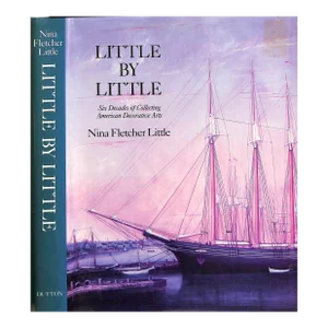 "Little by Little: Six Decades of Collecting American Decorative Arts" 1984 Little, Nina Fletcher