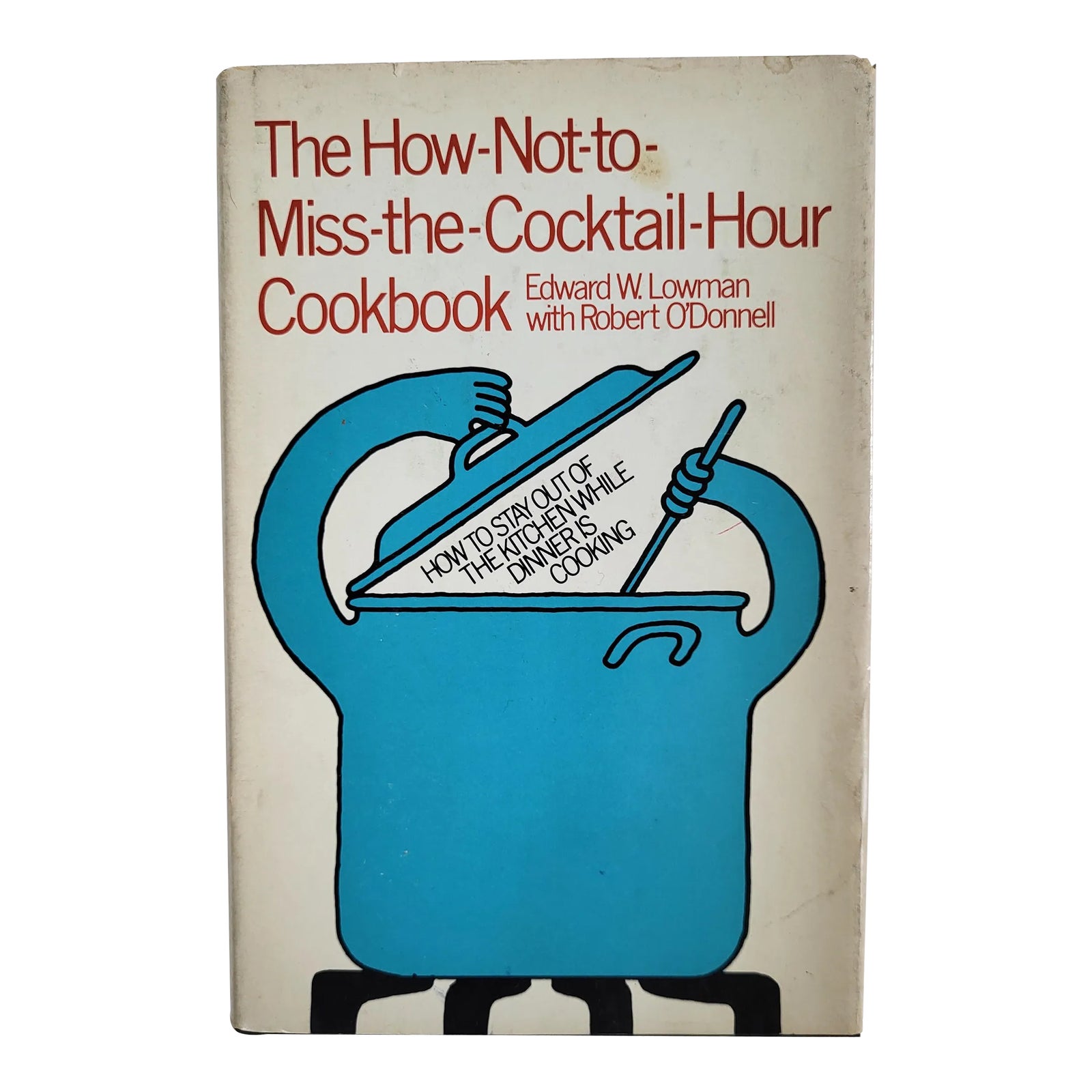 The How-Not-To-Miss-The-Cocktail-Hour Cookbook by Edward Lowman, 1971 ...