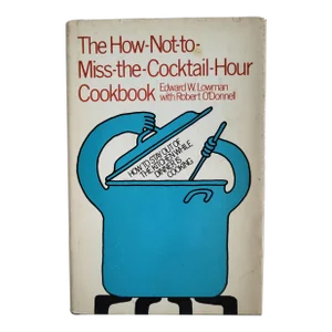 The How-Not-To-Miss-The-Cocktail-Hour Cookbook by Edward Lowman, 1971