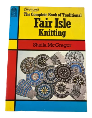 1982 Complete Book of Traditional Fair Isle Knitting by Sheila McGregor