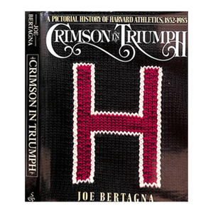 "Crimson in Triumph: A Pictorial History of Harvard Athletics, 1852-1985" 1986 Bertagna, Joe