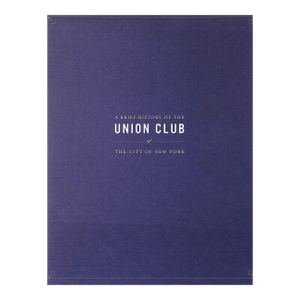 "A Brief History of the Union Club of the City of New York 1836-2006" Steele, John Gordon
