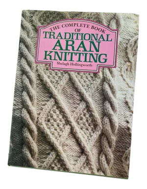 1982 Complete Book of Traditional Aran Knitting by Shelagh Hollingworth