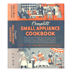 "Complete Small Appliance Cookbook" 1953 Roberson, John and Marie