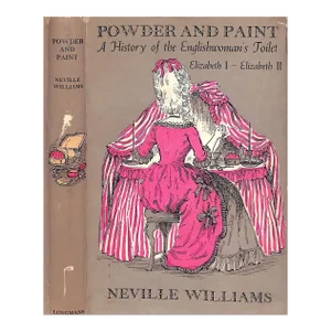 "Powder and Paint: A History of the Englishwoman's Toilet Elizabeth I - Elizabeth Ii" 1957 Williams, Neville