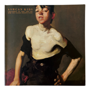 Exhibition Book Ashcan Kids: Children in the Art of Henri, Luks, Glackens, Bellows & Sloan" by Bruce Weber
