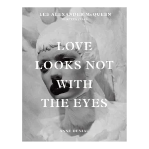 Love Looks Not With the Eyes: Thirteen Years With Lee Alexander McQueen Anne Deniau First Edition Book